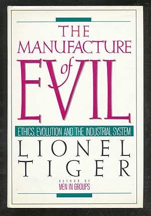 The Manufacture of Evil: Ethics, Evolution and the Industrial System