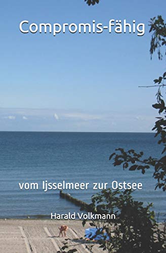 Compromis-fähig: vom Ijsselmeer zur Ostsee (German Edition)