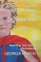 From SUPERVENING To SUPERBEING: Rewriting Your History Permanently 1695134206 Book Cover
