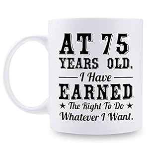 Kaffeetasse zum 75. Geburtstag für Männer und Frauen – AT 75 Years Old I Have Earned The Right To Do Whatever I Want…