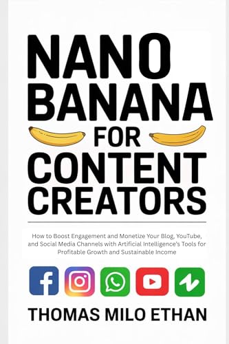Nano Banana for CONTENT CREATORS: How to Boost Engagement and Monetize Your Blog, YouTube, and Social Media Channels with Artificial Intelligence’s Tools for Profitable Growth and Sustainable Income