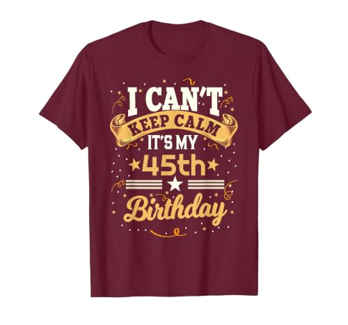45 Year Old Shirt I Can't Keep Calm It's My 45th Birthday T-Shirt, Men, Burgundy, X-Large