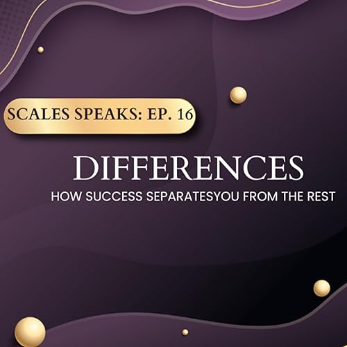 Scales Speaks Ep. 16 | Differences - How Success Separates You