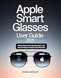  Apple Smart Glasses User Guide 2026: What to Expect, How They May Work, and How to Prepare for Apple’s Next Wearable (English Edition)
