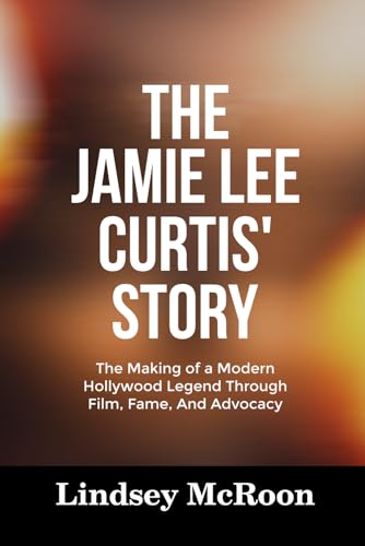 THE JAMIE LEE CURTIS’ STORY: The Making of a Modern
