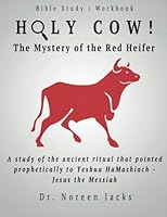 Holy Cow! The Mystery of the Red Heifer: A study of the ancient ritual that pointed prophetically to Yeshua HaMashiach - Jesus the Messiah 151914461X Book Cover