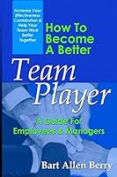How To Become A Better Team Player: A Guide For Employees and Managers 1729169171 Book Cover