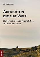 Aufbruch in dieselbe Welt: Bleibestrategien von Jugendlichen im ländlichen Raum 382883342X Book Cover