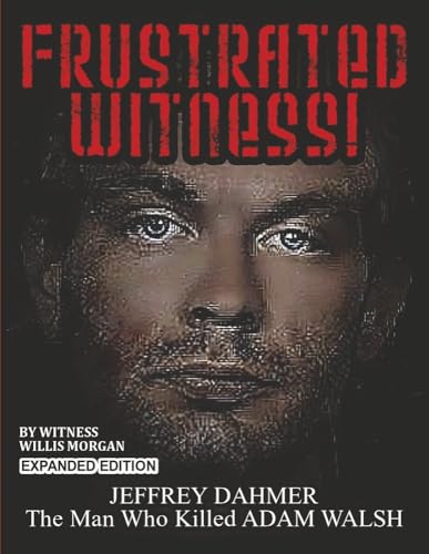Frustrated Witness!: Jeffrey Dahmer - The Man Who Killed Adam Walsh