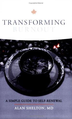 Transforming Burnout: A Simple Guide to Self-renewal by Alan Shelton (2007) Paperback