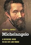 Michelangelo: A Reference Guide to His Life and Works