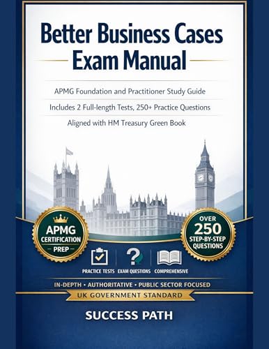 Better Business Cases Exam Manual: APMG Foundation and Practitioner Study Guide with 2 Full Mock Exams, 250+ Practice Questions, HM Treasury Green Book Scenarios cover
