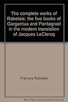 The complete works of Rabelais; the five books of Gargantua and Pantagruel in the modern translation of Jacques LeClercq B00005XDHV Book Cover