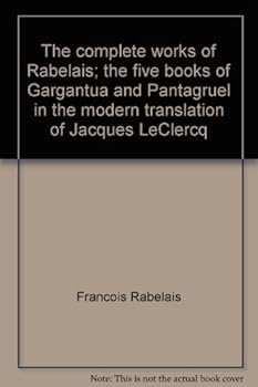 Hardcover The complete works of Rabelais; the five books of Gargantua and Pantagruel in the modern translation of Jacques LeClercq Book