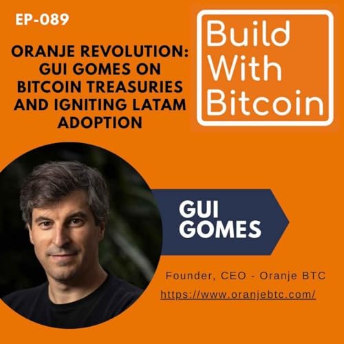 089 - Oranje Revolution: Gui Gomes on Bitcoin Treasuries and Igniting LatAm Adoption