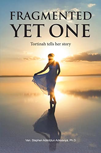 Fragmented Yet One: Tortinah tells her story (English Edition) - Adésànyà, Dr. Stephen Adédọ̀tun