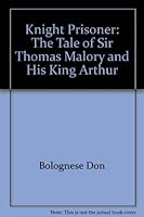 Knight prisoner: The tale of Sir Thomas Malory and his King Arthur 0374342695 Book Cover