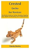 Crested Gecko for Novices: The Perfect Guide on Caring, Housing, Keeping, Diet, Health and Breeding your Crested Geckos B08DSX8Z3G Book Cover