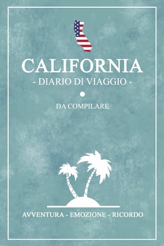 Diario Di Viaggio California: Travel planner e diario da compilare / California Viaggio / Regalo per viaggiatori / Souvenir