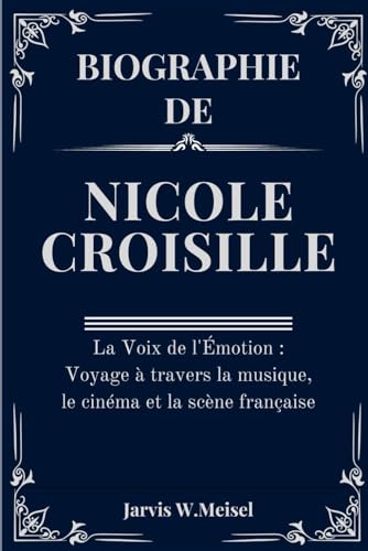BIOGRAPHIE DE NICOLE CROISILLE: La Voix de l'Émotion : Voyage à travers la musique, le cinéma et la scène française