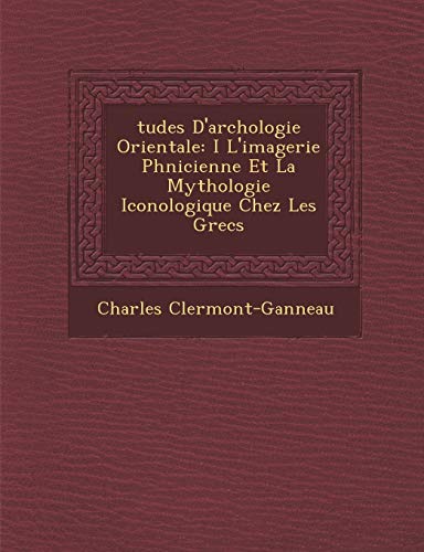 Tudes D'Arch Ologie Orientale: I L'Imagerie PH Nicienne Et La Mythologie Iconologique Chez Les Grecs (French Edition)