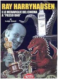 Ray Harryhausen e le meraviglie del cinema a «passo uno» (Libri di Profondo rosso)