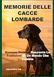 MEMORIE DELLE CACCE LOMBARDE: Romano Pesenti Racconta Le Tradizioni Di Un Mondo Che Cambia