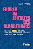 Führen im Zeitalter des Algorithmus: Wie man smart bleibt, wenn die Maschinen smarter sind als man selbst