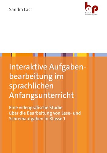 Interaktive Aufgabenbearbeitung im sprachlichen Anfangsunterricht: Eine videografische Studie über die Bearbeitung von Lese- und Schreibaufgaben in Klasse 1