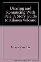 Dancing and Romancing With Pele: A Story Guide to Kilauea Volcano 0885129121 Book Cover
