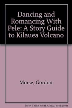 Paperback Dancing and Romancing With Pele: A Story Guide to Kilauea Volcano Book