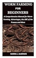 WORM FARMING FOR BEGINNERS: A Comprehensive Manual for Worm Farming, Advantages, the ABC of the Process and More B0D6L2R9L7 Book Cover