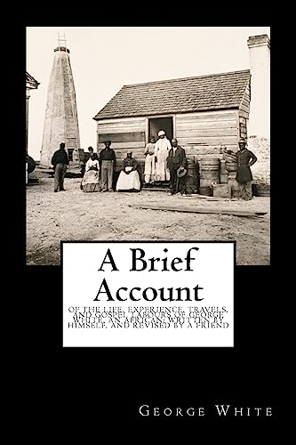 A Brief Account: Of the Life, Experience, Travels, and Gospel Labours of George White, an African; Written by Himself, and Revised by a Friend