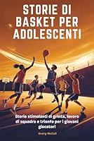 STORIE DI BASKET PER ADOLESCENTI: Storie stimolanti di grinta, lavoro di squadra e trionfo per i giovani giocatori B0G2WPYJQL Book Cover