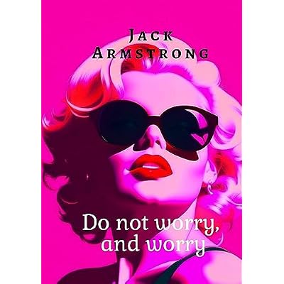 Do not worry, and worry