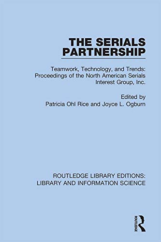 The Serials Partnership: Teamwork, Technology, and Trends : proceedings of the North American Serials Interest Group, Inc. (Routledge Library Editions: Library and Information Science Book 92)