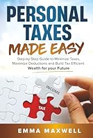 Personal Taxes Made Easy: Step-by-Step Guide to Minimize Taxes, Maximize Deductions and Build Tax Efficient Wealth for your Future B0F5GZXS4V Book Cover