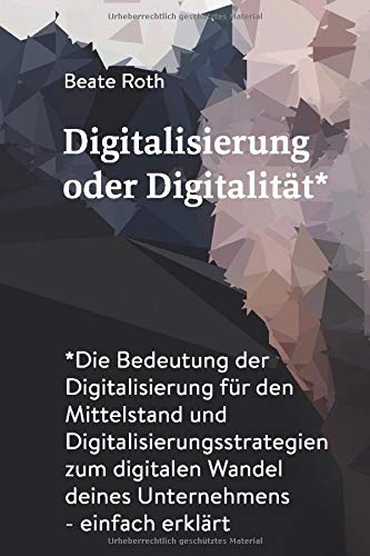 Digitalisierung oder Digitalität*: Die Bedeutung der Digitalisierung für den Mittelstand und Digitalisierungsstrategien zum digitalen Wandel deines Unternehmens - einfach erklärt