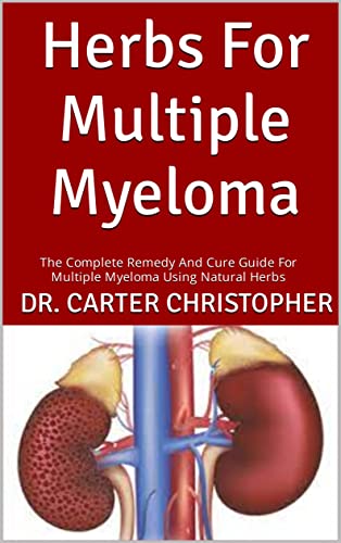 Herbs For Multiple Myeloma : The Complete Remedy And Cure Guide For Multiple  Myeloma Using Natural Herbs - Kindle Edition By Christopher, Dr. Carter .  Crafts, Hobbies &amp; Home Kindle Ebooks @ Amazon.com.