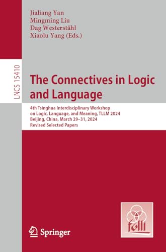 The Connectives in Logic and Language: 4th Tsinghua Interdisciplinary Workshop on Logic, Language, and Meaning, TLLM 2024, Beijing, China, March 29–31, ... Notes in Computer Science Book 15410)