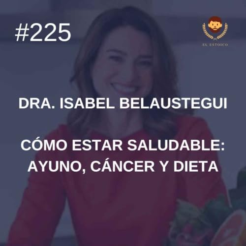 #225 - Dra. Isabel Belaustegui: C&oacute;mo estar saludable: ayuno, c&aacute;ncer y dieta
