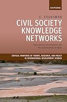 Civil Society Knowledge Networks: International Development and the Globalization of Ideas (Critical Frontiers of Theory, Research, and Policy in International Development Studies) 0198943695 Book Cover