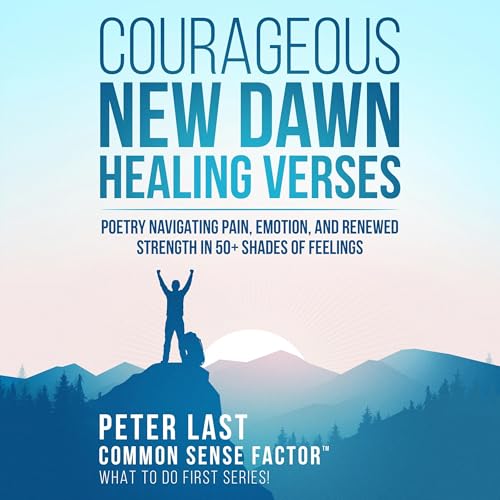 Courageous New Dawn: Healing Verses &amp;ndash; Poetry Navigating Pain, Emotion, and Renewed Strength in 50+ Shades of Feelings by Peter Last, Common Sense Factor episode artwork