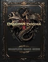 Dragons Dogma 2 : Complete Game Guide: Full Wlakthrough, Tips, Tricks, Secrets and Collectibles ! B0D6D2TB7N Book Cover