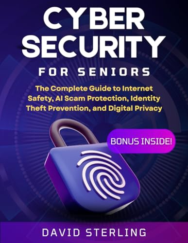Cybersecurity for Seniors: The Complete Guide to Internet Safety,...