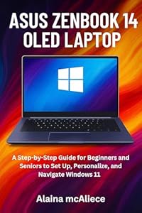 ASUS Zenbook 14 OLED Laptop UM3406HA: A Step-by-Step Guide for Beginners and Seniors to Set Up, Personalize, and Navigate Windows 11 (Smart Device Mastery Series) (English Edition)