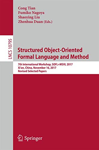 Structured Object-Oriented Formal Language and Method: 7th International Workshop, SOFL+MSVL 2017, Xi'an, China, November 16, 2017, Revised Selected ... Computer Science and General Issues) view 2