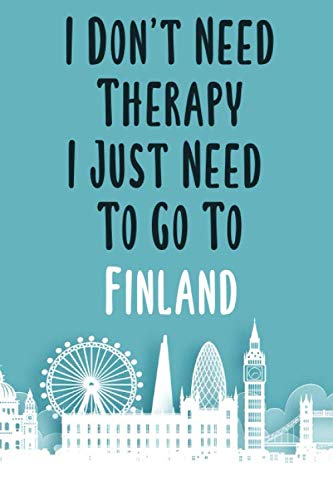 I Don't Need Therapy I Just Need To Go To Finland: Finland travel notebook, Finland vacation journal notebook lined journal 6 x 9