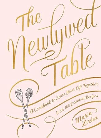 The Newlywed Table: A Cookbook to Start Your Life Together Hardcover – Illustrated, April 2, 2019