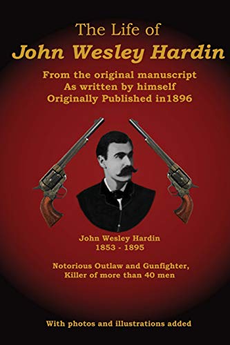 The Life of John Wesley Hardin: From the Original Manuscript as Written by Himself
